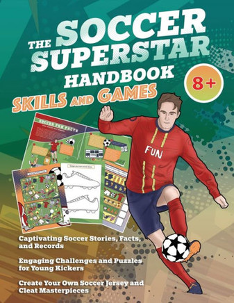 The Soccer Superstar Handbook - Skills and Games: The ultimate activity book for soccer-loving kids, age 8+ (Sports Activity Book Series for kids 8+)