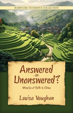 Answered or Unanswered: Miracles of Faith in China (Scripture Testimony Collection)
