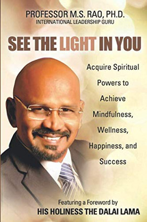 See the Light in You: Acquire Spiritual Powers to Achieve Mindfulness, Wellness, Happiness, and Success