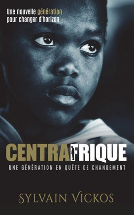 Centrafrique : Une génération en quête de changement: Une nouvelle génération pour changer d'horizon (French Edition)