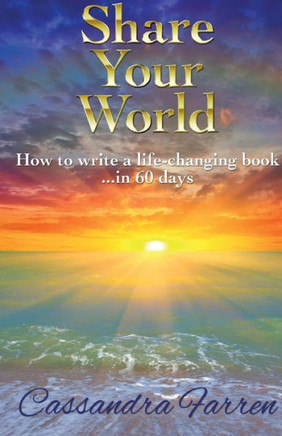 Share Your World: How To Write A Life-Changing Book In 60 Days