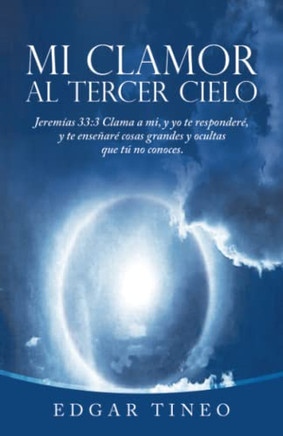 Mi Clamor Al Tercer Cielo : Jeremías 33:3 Clama A Mi, Y Yo Te Responderé, Y Te Enseñaré Cosas Grandes Y Ocultas Que Tú No Conoces.