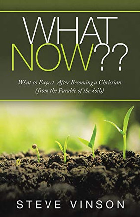 What Now: What to Expect After Becoming a Christian (From the Parable of the Soils)