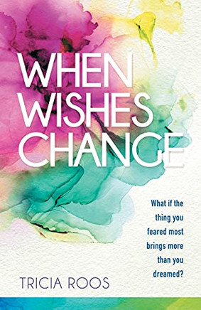 When Wishes Change: What If The Thing You Feared Most Brings More Than You Dreamed?