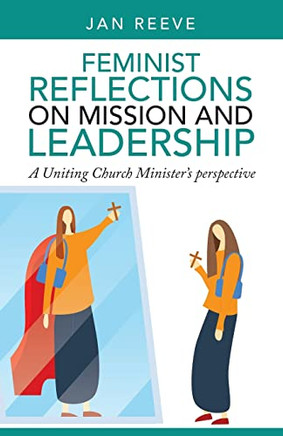 Feminist Reflections on Mission and Leadership: A Uniting Church Minister?s Perspective - Paperback