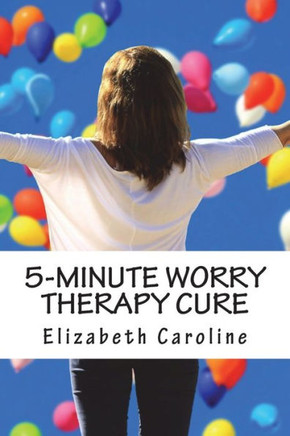 5-Minute Worry Therapy Cure: Overcome Anxiety & Attain Relaxation