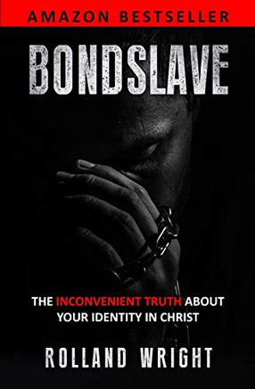Bondslave : The Inconvenient Truth About Your Identity In Christ