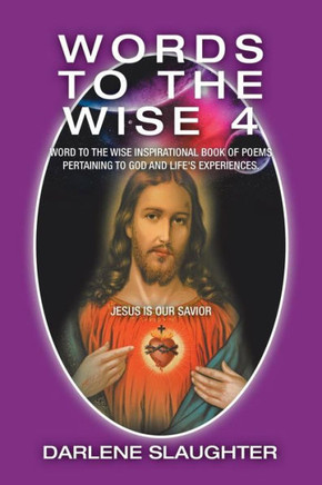 Words To The Wise 4 : Word To The Wise Inspirational Book Of Poems Pertaining To God And Life'S Experiences. Words To The Wise 4 : Word To The Wise Inspirational Book Of Poems Pertaining To God And Life'S Experiences.