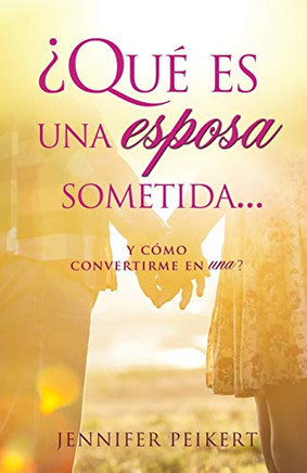 ?Qu? es una esposa sometida...y cómo convertirme en una? (Spanish Edition)