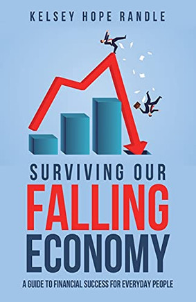 Surviving Our Falling Economy: A Guide To Financial Success For Everyday People