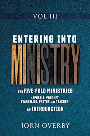 Entering Into Ministry Vol Iii: The Five-Fold Ministries (Apostle, Prophet, Evangelist, Pastor, And Teacher) An Introduction - 9781662815805