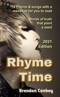 Rhyme Time (2021 Edition) With 25 New Poems : 78 Poems & Songs With A Message For You To Read. Words Of Truth That Plant A Seed.