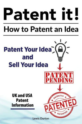 Patent It! How To Patent An Idea. Patent Your Idea And Sell Your Idea. Uk And Usa Patent Information.