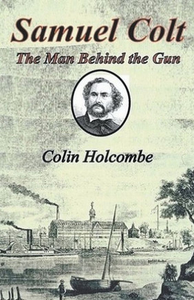 Samuel Colt The Man Behind The Gun