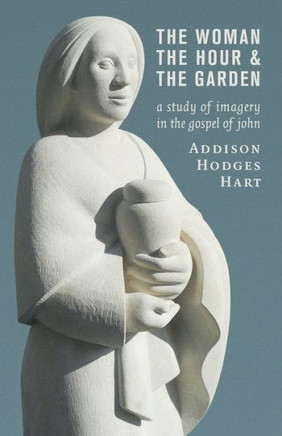 The Woman, The Hour, And The Garden: A Study Of Imagery In The Gospel Of John