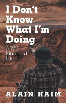 I Don'T Know What I'M Doing: A Well-Managed Life
