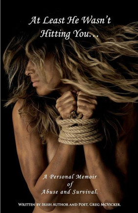 At Least He Wasn't Hitting You...: A Personal Memoir of Abuse and Survival.