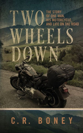 Two Wheels Down : A Tale Of One Man, His Motorcycle, And Life On The Road