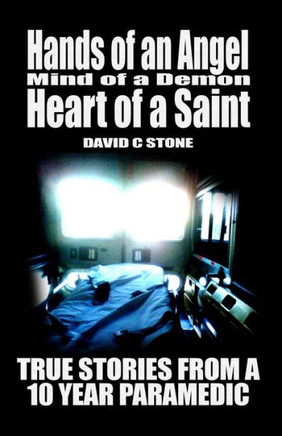 Hands of an Angel, Mind of a Demon, Heart of a Saint: True Stories from a 10 year Paramedic