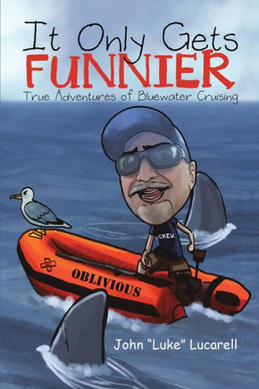 It Only Gets Funnier: True Adventures Of Bluewater Cruising