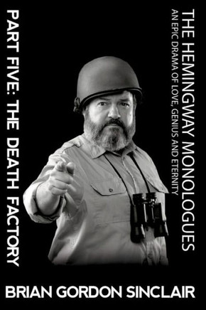 The Hemingway Monologues: An Epic Drama Of Love, Genius And Eternity : The Death Factory