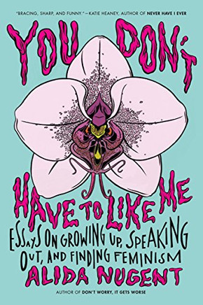 You Don't Have to Like Me: Essays on Growing Up, Speaking Out, and Finding Feminism