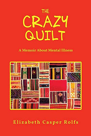 The Crazy Quilt: A Memoir About Mental Illness: The Crazy Quilt