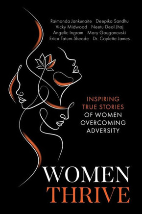 Women Thrive: Inspiring True Stories Of Women Overcoming Adversity