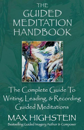 The Guided Meditation Handbook: The Complete Guide To Writing, Leading, & Recording Guided Meditations