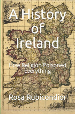 A History of Ireland: How Religion Poisoned Everything (Religion, Atheism and Science)