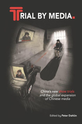Trial By Media: China'S New Show Trials, And The Global Expansion Of Chinese Media
