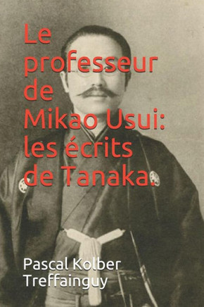 Le professeur de Mikao Usui: les écrits de Tanaka. (Reiki) (French Edition)