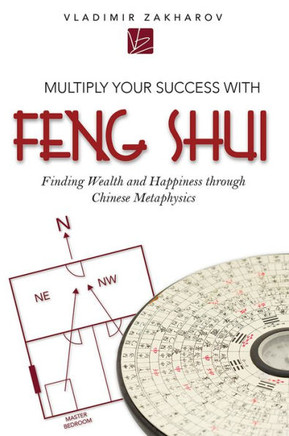 Multiply Your Success With Feng Shui: Finding Wealth And Happiness Through Chinese Metaphysics