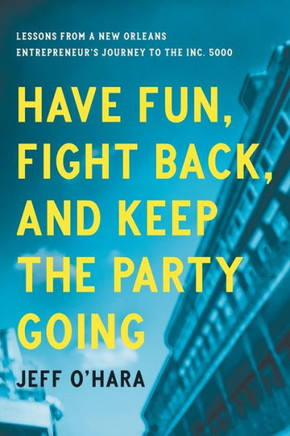 Have Fun, Fight Back, and Keep the Party Going: Lessons from a New Orleans Entrepreneur?s Journey to the Inc. 5000