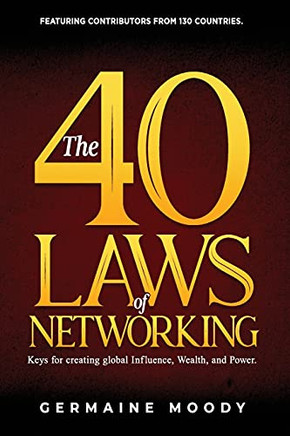 The 40 Laws Of Networking: Keys To Creating Global Influence, Wealth, And Power