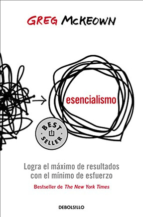 Esencialismo. Logra el máximo de resultados con el mínimo de esfuerzo / Essentia lism: The Disciplined Pursuit of Less (Spanish Edition)