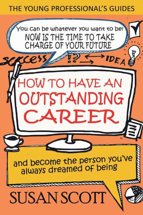 How To Have An Outstanding Career: and become the person you've always dreamed of being (Young Professional's Guide)