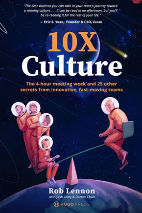10X Culture: The 4-Hour Meeting Week And 25 Other Secrets From Innovative, Fast-Moving Teams