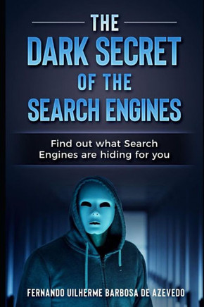The Dark Secrets Of The Search Engines: Find Out What Search Engines Are Hiding From You