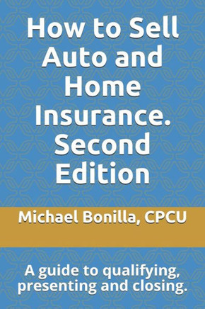 How to Sell Auto and Home Insurance. Second Edition: A guide to qualifying, presenting and closing.
