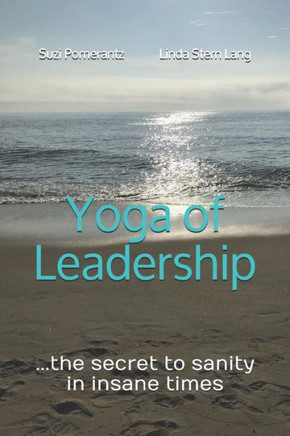 Yoga Of Leadership : The Secret To Sanity In Insane Times