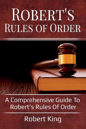 Robert'S Rules Of Order : A Comprehensive Guide To Robert'S Rules Of Order