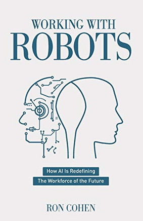 Working With Robots: How AI Is Redefining The Workforce Of The Future