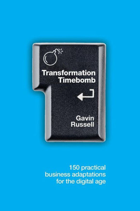 Transformation Timebomb: 150 Practical Business Adaptations For The Digital Age Transformation Timebomb: 150 Practical Business Adaptations For The Digital Age