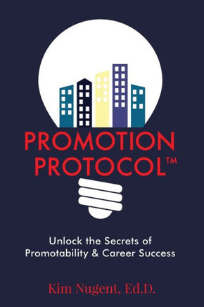 Promotion Protocol: Unlock The Secrets Of Promotability & Career Success