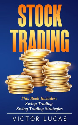 Stock Trading : This Book Includes: - Swing Trading - Swing Trading Strategies