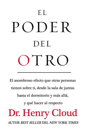 El Poder Del Otro: El Asombroso Efecto Que Otras Personas Tienen Sobre Ti, Desde La Sala De Juntas Hasta El Dormitorio Y Mßs Allß, Y Qu? Hacer Al Respecto (Spanish Edition)