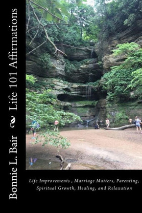 Life 101 Affirmations: Life Improvements, Marriage Matters, Parenting, Spiritual Growth, Healing, And Relaxation
