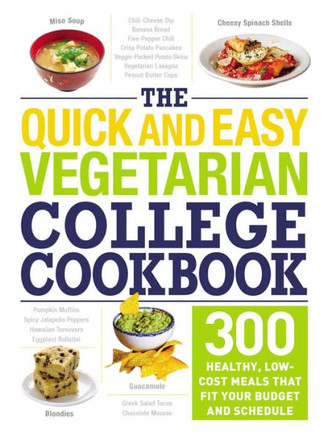 The Quick And Easy Vegetarian College Cookbook: 300 Healthy, Low-Cost Meals That Fit Your Budget And Schedule
