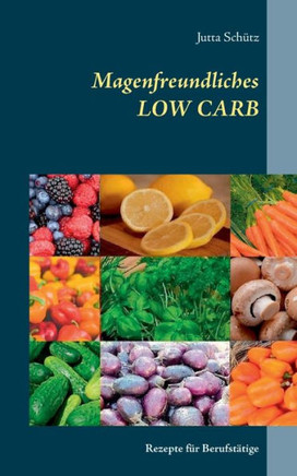 Magenfreundliches Low Carb: Rezepte Für Berufstätige (German Edition)